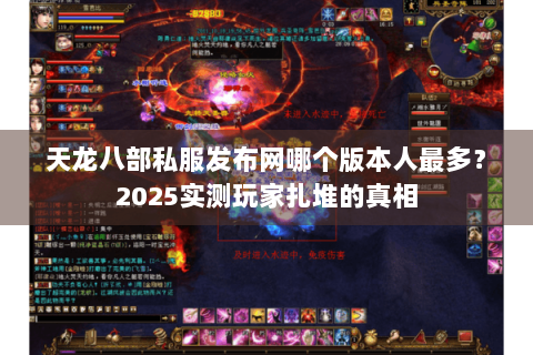 天龙八部私服发布网哪个版本人最多？2025实测玩家扎堆的真相