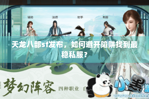 天龙八部sf发布,如何避开陷阱找到最稳私服? 天龙八部sf发布,如何避开陷阱找到最稳私服?