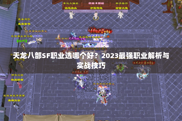 天龙八部SF职业选哪个好？2023最强职业解析与实战技巧