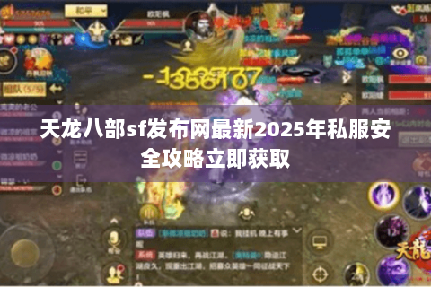 天龙八部sf发布网最新2025年私服安全攻略立即获取 天龙八部sf发布网最新2025年私服安全攻略立即获取
