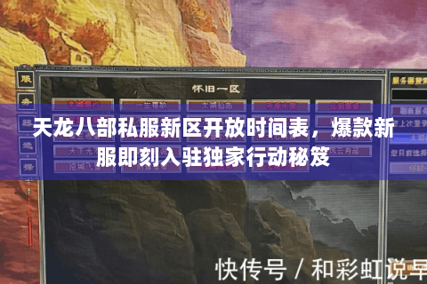 天龙八部私服新区开放时间表，爆款新服即刻入驻独家行动秘笈