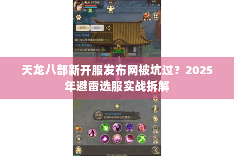 天龙八部新开服发布网被坑过?2025年避雷选服实战拆解 天龙八部新开服发布网被坑过?2025年避雷选服实战拆解