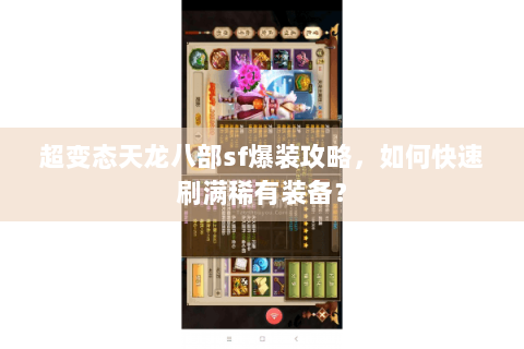 超变态天龙八部sf爆装攻略,如何快速刷满稀有装备? 超变态天龙八部sf爆装攻略,如何快速刷满稀有装备?