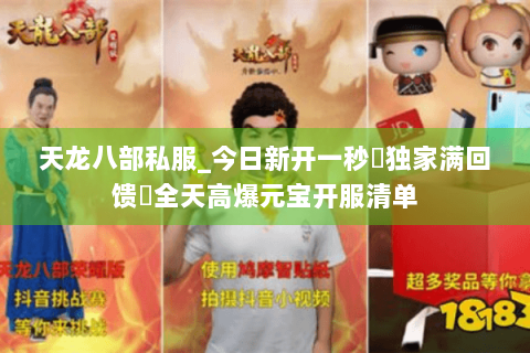 天龙八部私服_今日新开一秒▶独家满回馈◀全天高爆元宝开服清单 天龙八部私服_今日新开一秒▶独家满回馈◀全天高爆元宝开服清单