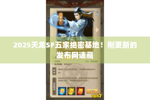 2025天龙SF五家绝密基地!刚更新的发布网速藏 2025天龙SF五家绝密基地!刚更新的发布网速藏
