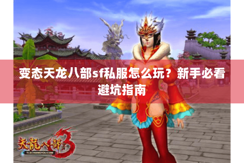 变态天龙八部sf私服怎么玩？新手必看避坑指南