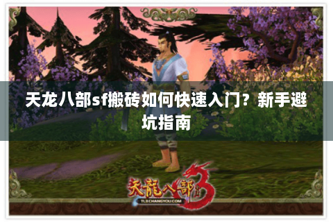 天龙八部sf搬砖如何快速入门?新手避坑指南 天龙八部sf搬砖如何快速入门?新手避坑指南