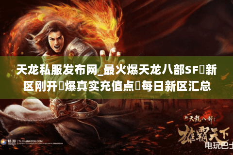 天龙私服发布网_最火爆天龙八部SF▷新区刚开◀爆真实充值点▶每日新区汇总