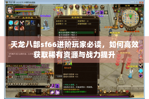 天龙八部sf66进阶玩家必读,如何高效获取稀有资源与战力提升 天龙八部sf66进阶玩家必读,如何高效获取稀有资源与战力提升