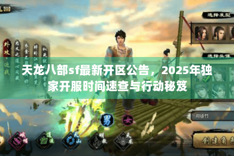 天龙八部sf最新开区公告，2025年独家开服时间速查与行动秘笈