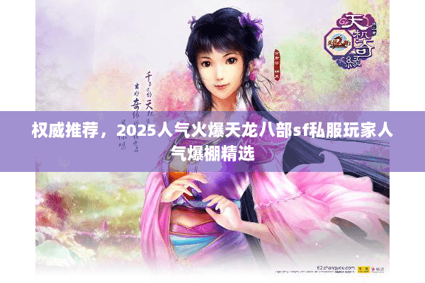 权威推荐,2025人气火爆天龙八部sf私服玩家人气爆棚精选 权威推荐,2025人气火爆天龙八部sf私服玩家人气爆棚精选