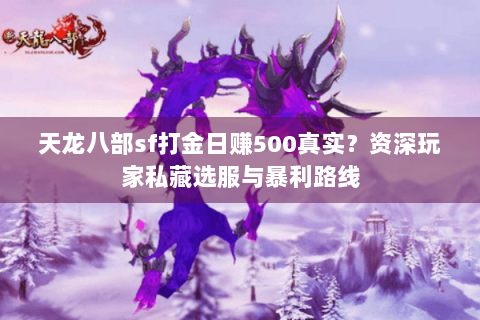 天龙八部sf打金日赚500真实?资深玩家私藏选服与暴利路线 天龙八部sf打金日赚500真实?资深玩家私藏选服与暴利路线