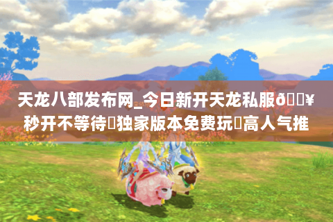 天龙八部发布网_今日新开天龙私服🔥秒开不等待◈独家版本免费玩◈高人气推荐 天龙八部发布网_今日新开天龙私服🔥秒开不等待◈独家版本免费玩◈高人气推荐