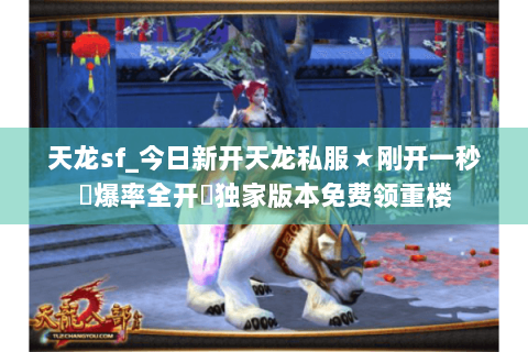 天龙sf_今日新开天龙私服★刚开一秒⚡爆率全开⚡独家版本免费领重楼