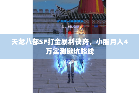 天龙八部SF打金暴利诀窍,小服月入4万实测避坑路线 天龙八部SF打金暴利诀窍,小服月入4万实测避坑路线