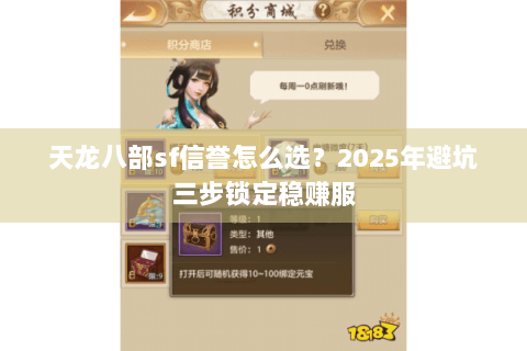天龙八部sf信誉怎么选?2025年避坑三步锁定稳赚服 天龙八部sf信誉怎么选?2025年避坑三步锁定稳赚服