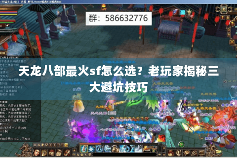 天龙八部最火sf怎么选?老玩家揭秘三大避坑技巧 天龙八部最火sf怎么选?老玩家揭秘三大避坑技巧