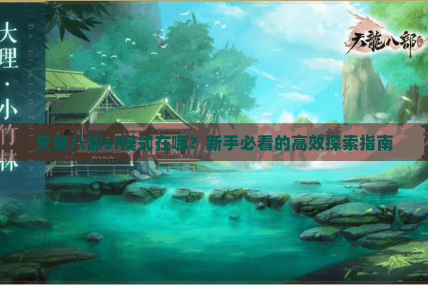 天龙八部sf模式在哪?新手必看的高效探索指南 天龙八部sf模式在哪?新手必看的高效探索指南