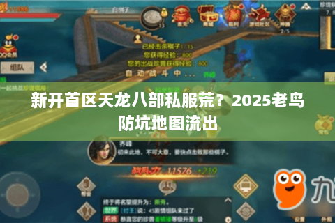 新开首区天龙八部私服荒？2025老鸟防坑地图流出