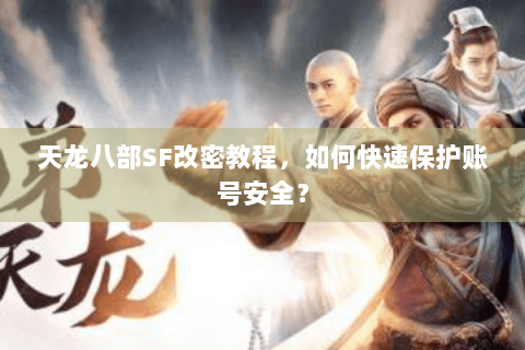 天龙八部SF改密教程,如何快速保护账号安全? 天龙八部SF改密教程,如何快速保护账号安全?