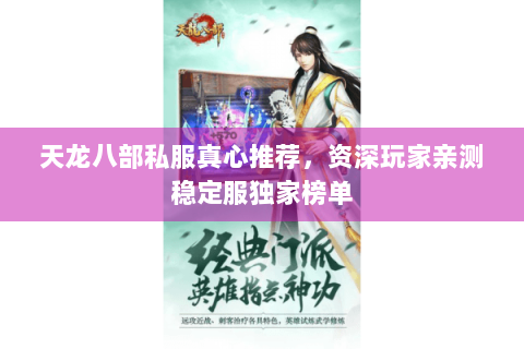 天龙八部私服真心推荐,资深玩家亲测稳定服独家榜单 天龙八部私服真心推荐,资深玩家亲测稳定服独家榜单