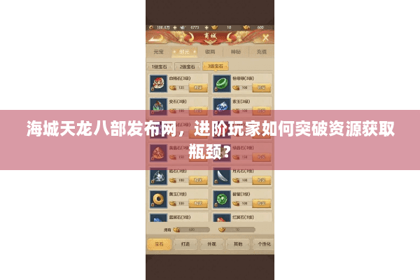 海城天龙八部发布网，进阶玩家如何突破资源获取瓶颈？