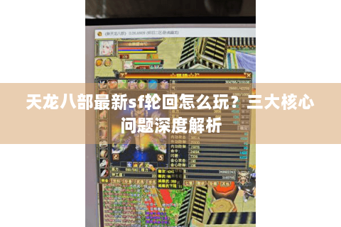 天龙八部最新sf轮回怎么玩？三大核心问题深度解析