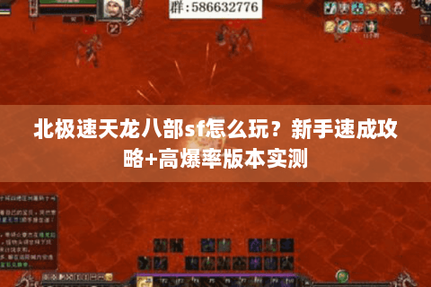 北极速天龙八部sf怎么玩？新手速成攻略+高爆率版本实测