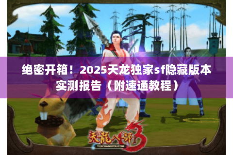 绝密开箱!2025天龙独家sf隐藏版本实测报告(附速通教程) 绝密开箱!2025天龙独家sf隐藏版本实测报告(附速通教程)