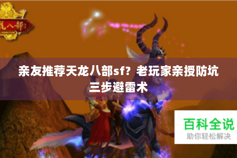 亲友推荐天龙八部sf?老玩家亲授防坑三步避雷术 亲友推荐天龙八部sf?老玩家亲授防坑三步避雷术