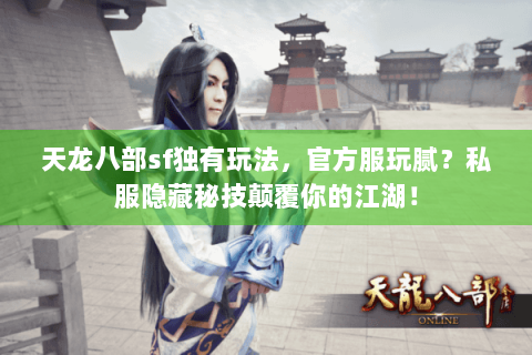 天龙八部sf独有玩法,官方服玩腻?私服隐藏秘技颠覆你的江湖! 天龙八部sf独有玩法,官方服玩腻?私服隐藏秘技颠覆你的江湖!