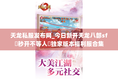 天龙私服发布网_今日新开天龙八部sf▷秒开不等人◁独家版本福利服合集 天龙私服发布网_今日新开天龙八部sf▷秒开不等人◁独家版本福利服合集