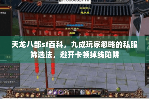 天龙八部sf百科，九成玩家忽略的私服筛选法，避开卡顿掉线陷阱
