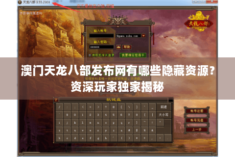 澳门天龙八部发布网有哪些隐藏资源?资深玩家独家揭秘 澳门天龙八部发布网有哪些隐藏资源?资深玩家独家揭秘