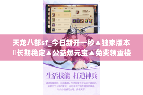 天龙八部sf_今日新开一秒▲独家版本◀长期稳定▲公益爆元宝▲免费领重楼 天龙八部sf_今日新开一秒▲独家版本◀长期稳定▲公益爆元宝▲免费领重楼
