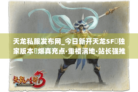 天龙私服发布网_今日新开天龙SF▷独家版本◁爆真充点·重楼满地·站长强推 天龙私服发布网_今日新开天龙SF▷独家版本◁爆真充点·重楼满地·站长强推