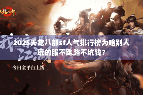 2025天龙八部sf人气排行榜为啥别人玩的服不跑路不坑钱？