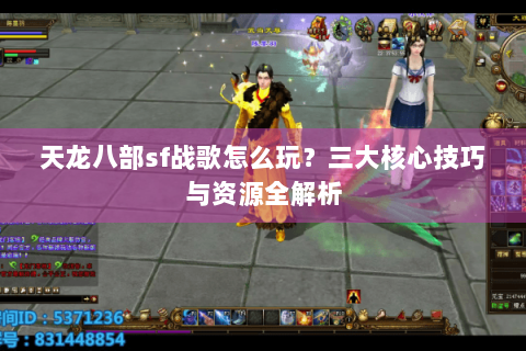 天龙八部sf战歌怎么玩？三大核心技巧与资源全解析