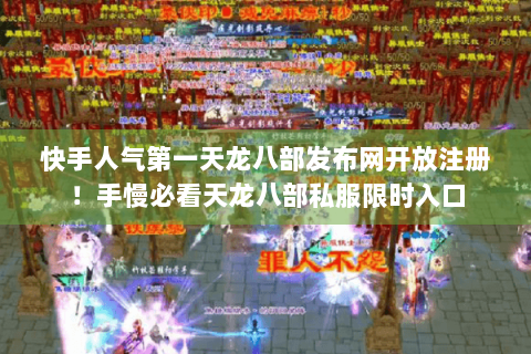 快手人气第一天龙八部发布网开放注册!手慢必看天龙八部私服限时入口 快手人气第一天龙八部发布网开放注册!手慢必看天龙八部私服限时入口