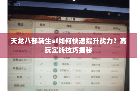 天龙八部转生sf如何快速提升战力?高玩实战技巧揭秘 天龙八部转生sf如何快速提升战力?高玩实战技巧揭秘