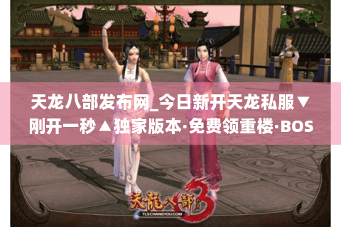 天龙八部发布网_今日新开天龙私服▼刚开一秒▲独家版本·免费领重楼·BOSS爆真充