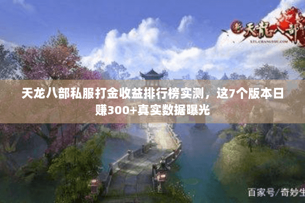 天龙八部私服打金收益排行榜实测,这7个版本日赚300+真实数据曝光 天龙八部私服打金收益排行榜实测,这7个版本日赚300+真实数据曝光