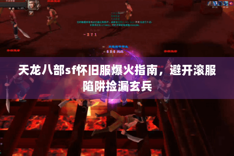 天龙八部sf怀旧服爆火指南,避开滚服陷阱捡漏玄兵 天龙八部sf怀旧服爆火指南,避开滚服陷阱捡漏玄兵