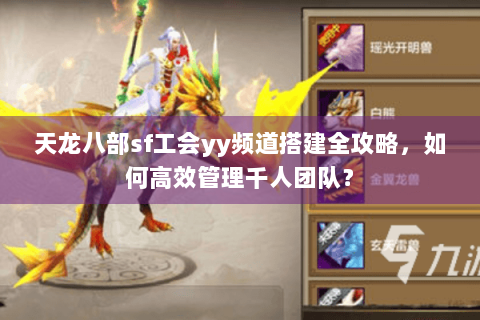 天龙八部sf工会yy频道搭建全攻略，如何高效管理千人团队？