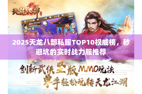 2025天龙八部私服TOP10权威榜,秒避坑的实时战力服推荐 2025天龙八部私服TOP10权威榜,秒避坑的实时战力服推荐