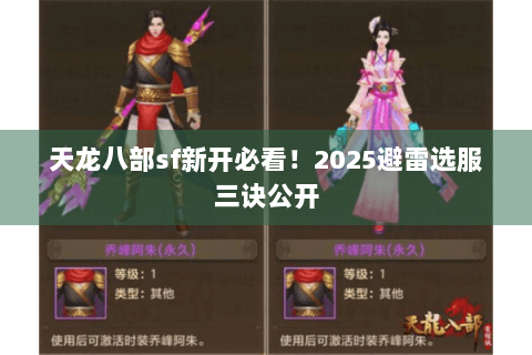 天龙八部sf新开必看!2025避雷选服三诀公开 天龙八部sf新开必看!2025避雷选服三诀公开