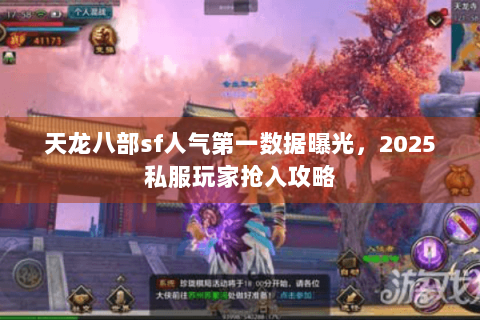 天龙八部sf人气第一数据曝光，2025私服玩家抢入攻略