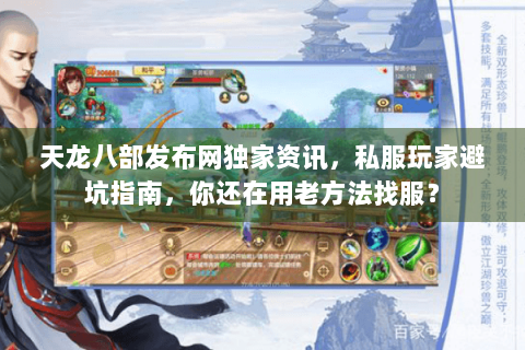 天龙八部发布网独家资讯,私服玩家避坑指南,你还在用老方法找服? 天龙八部发布网独家资讯,私服玩家避坑指南,你还在用老方法找服?