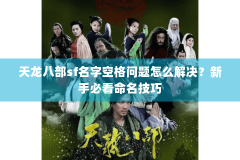 天龙八部sf名字空格问题怎么解决？新手必看命名技巧