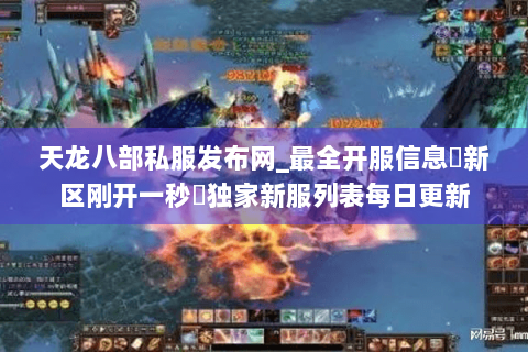 天龙八部私服发布网_最全开服信息▷新区刚开一秒◁独家新服列表每日更新 天龙八部私服发布网_最全开服信息▷新区刚开一秒◁独家新服列表每日更新